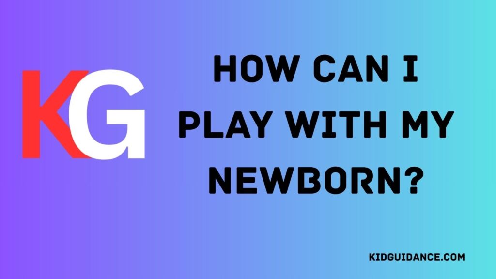 How Can I Play with My Newborn
